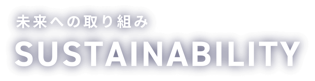 未来への取り組み SUSTAINABILITY